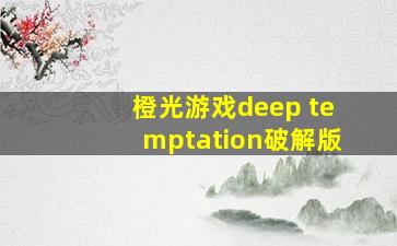 橙光游戏deep temptation破解版